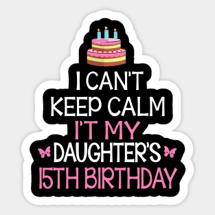 I Can't Keep Calm It's My Daughter's 15th Birthday Happy Father Mother Daddy Mommy Mama Sticker